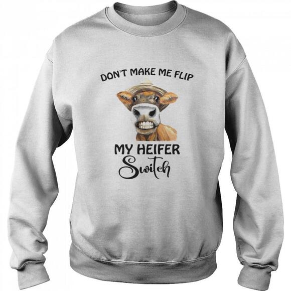 Tops - Dont Make Me Flip My Heifer Switch Sweatshirt